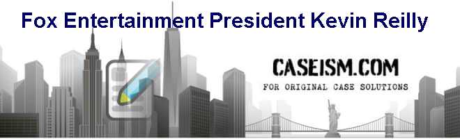 Fox Entertainment President: Kevin Reilly Case Solution Fox Entertainment President: Kevin Reilly Case Solution